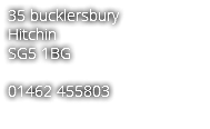 35 bucklersbury
Hitchin
SG5 1BG 01462 455803
